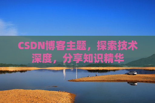 CSDN博客主题，探索技术深度，分享知识精华